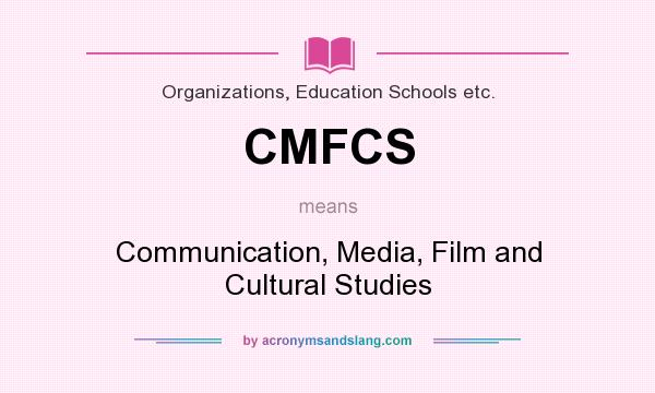 What does CMFCS mean? It stands for Communication, Media, Film and Cultural Studies