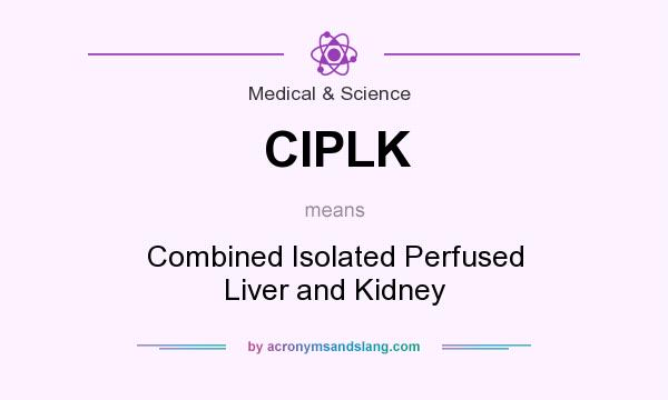 What does CIPLK mean? It stands for Combined Isolated Perfused Liver and Kidney
