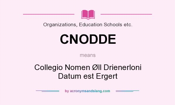What does CNODDE mean? It stands for Collegio Nomen Øll Drienerloni Datum est Ergert