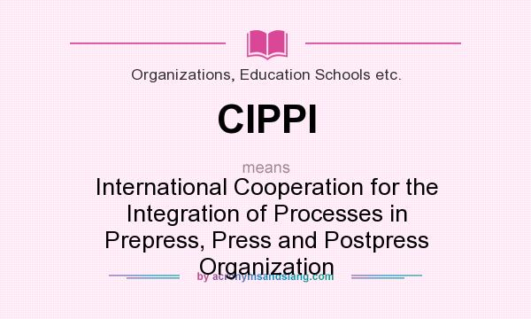 What does CIPPI mean? It stands for International Cooperation for the Integration of Processes in Prepress, Press and Postpress Organization