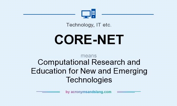 What does CORE-NET mean? It stands for Computational Research and Education for New and Emerging Technologies