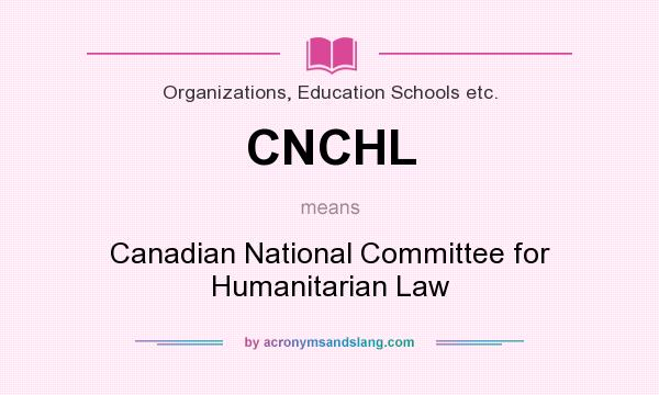 What does CNCHL mean? It stands for Canadian National Committee for Humanitarian Law