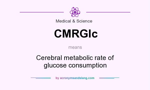 What does CMRGlc mean? It stands for Cerebral metabolic rate of glucose consumption