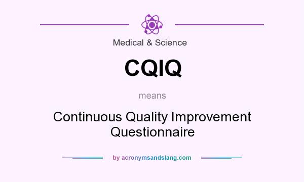 What does CQIQ mean? It stands for Continuous Quality Improvement Questionnaire