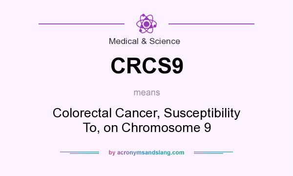 What does CRCS9 mean? It stands for Colorectal Cancer, Susceptibility To, on Chromosome 9