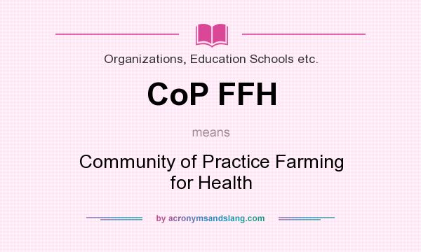What does CoP FFH mean? It stands for Community of Practice Farming for Health
