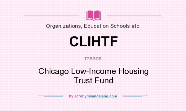 What does CLIHTF mean? It stands for Chicago Low-Income Housing Trust Fund