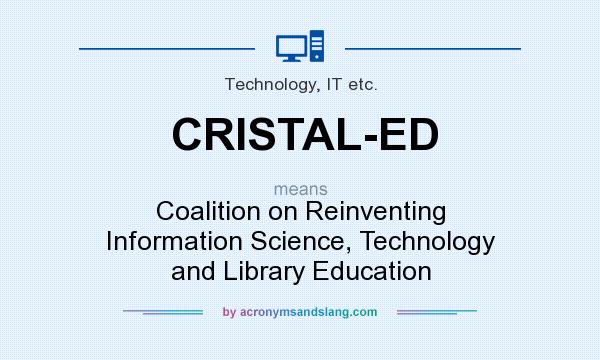 What does CRISTAL-ED mean? It stands for Coalition on Reinventing Information Science, Technology and Library Education