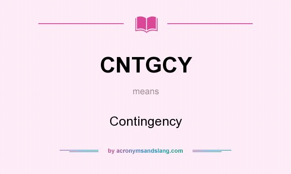 What does CNTGCY mean? It stands for Contingency