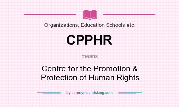What does CPPHR mean? It stands for Centre for the Promotion & Protection of Human Rights