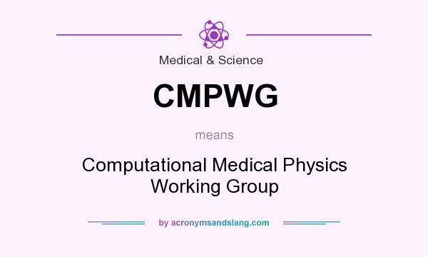 What does CMPWG mean? It stands for Computational Medical Physics Working Group