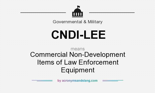 What does CNDI-LEE mean? It stands for Commercial Non-Development Items of Law Enforcement Equipment
