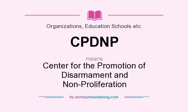 What does CPDNP mean? It stands for Center for the Promotion of Disarmament and Non-Proliferation