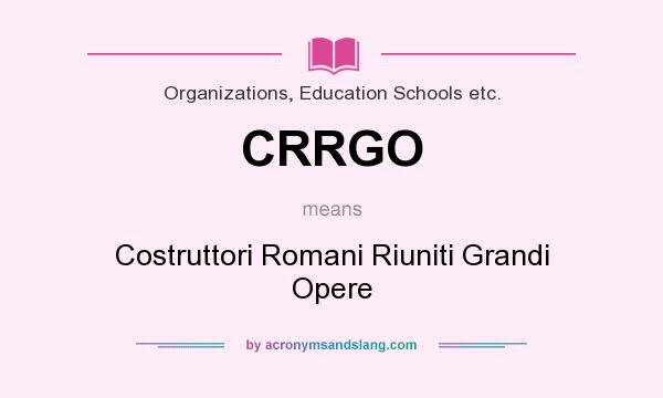 What does CRRGO mean? It stands for Costruttori Romani Riuniti Grandi Opere