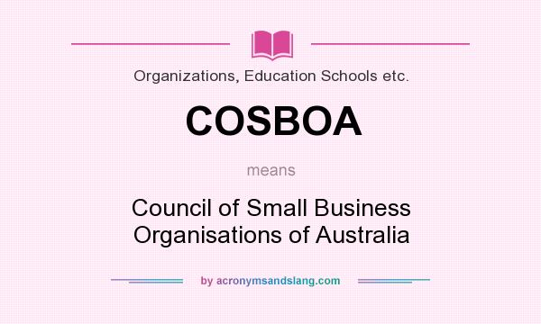 What does COSBOA mean? It stands for Council of Small Business Organisations of Australia