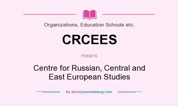 What does CRCEES mean? It stands for Centre for Russian, Central and East European Studies