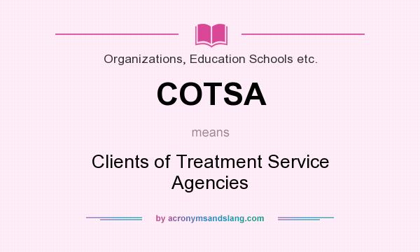 What does COTSA mean? It stands for Clients of Treatment Service Agencies