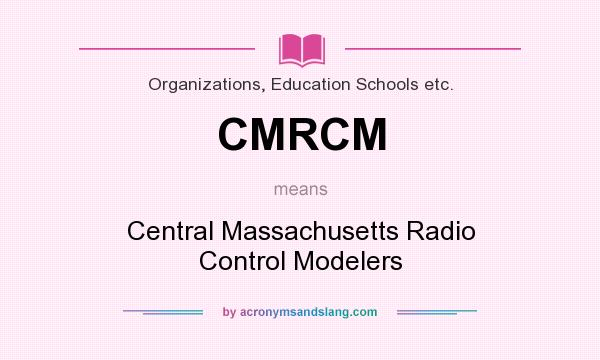 What does CMRCM mean? It stands for Central Massachusetts Radio Control Modelers