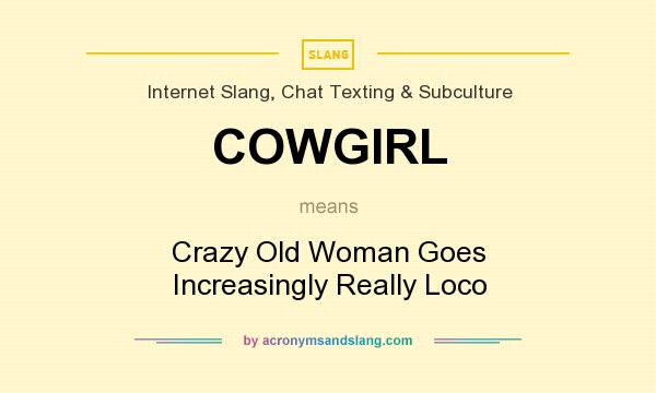 What does COWGIRL mean? It stands for Crazy Old Woman Goes Increasingly Really Loco