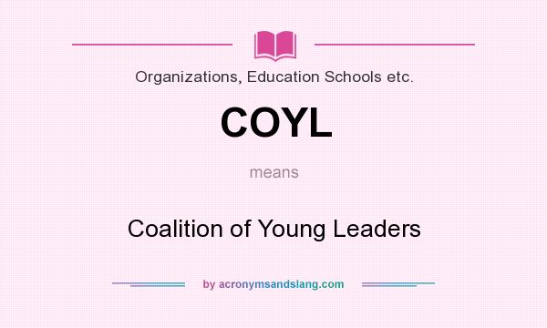 What does COYL mean? It stands for Coalition of Young Leaders