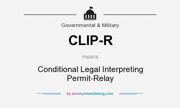 What does CLIP-R mean? It stands for Conditional Legal Interpreting Permit-Relay
