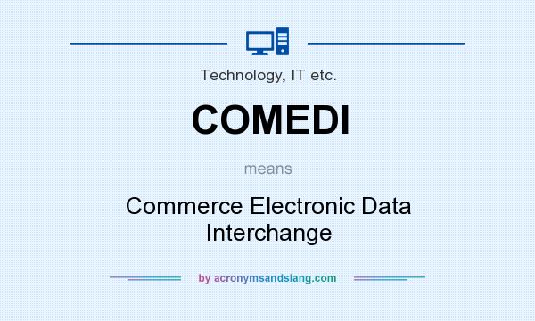 What does COMEDI mean? It stands for Commerce Electronic Data Interchange