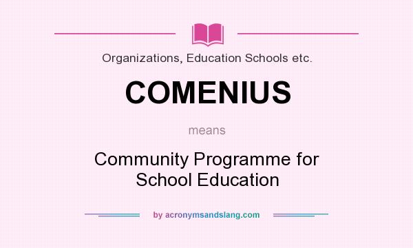 What does COMENIUS mean? It stands for Community Programme for School Education