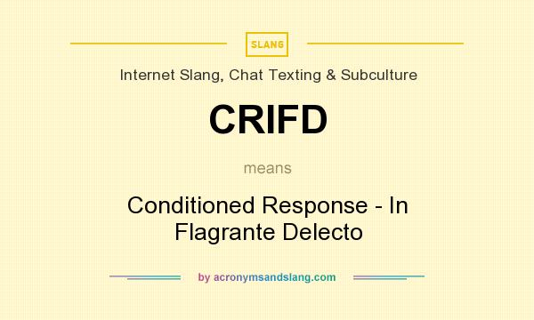 What does CRIFD mean? It stands for Conditioned Response - In Flagrante Delecto