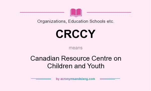 What does CRCCY mean? It stands for Canadian Resource Centre on Children and Youth