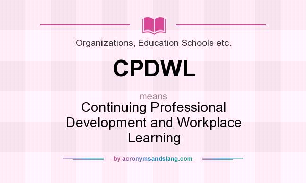 What does CPDWL mean? It stands for Continuing Professional Development and Workplace Learning