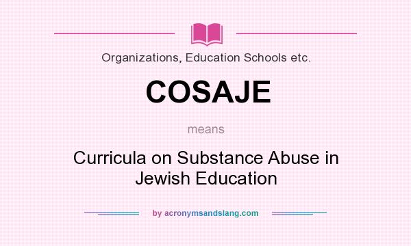 What does COSAJE mean? It stands for Curricula on Substance Abuse in Jewish Education