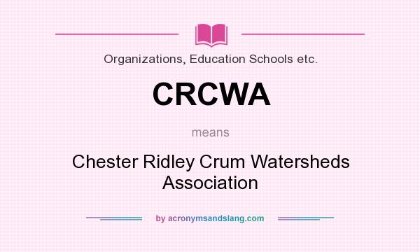 What does CRCWA mean? It stands for Chester Ridley Crum Watersheds Association