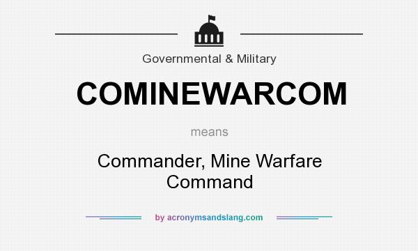 What does COMINEWARCOM mean? It stands for Commander, Mine Warfare Command