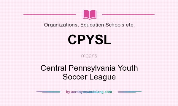 What does CPYSL mean? It stands for Central Pennsylvania Youth Soccer League