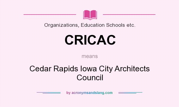 What does CRICAC mean? It stands for Cedar Rapids Iowa City Architects Council