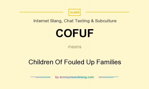 What does COFUF mean? It stands for Children Of Fouled Up Families