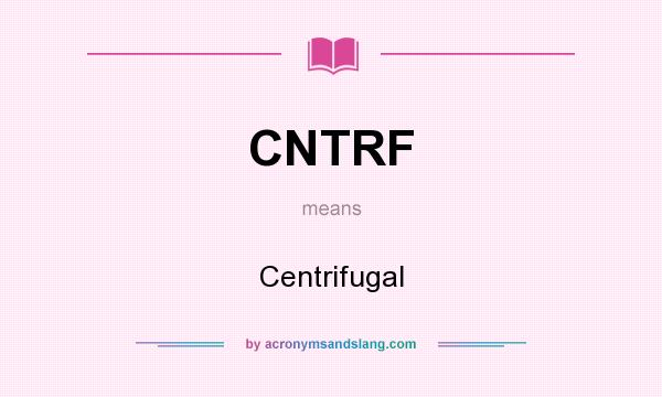 What does CNTRF mean? It stands for Centrifugal