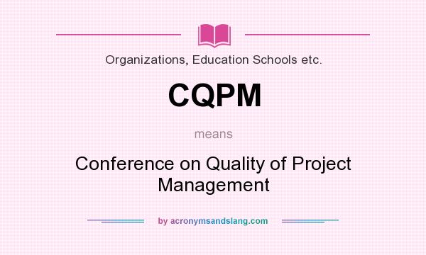 What does CQPM mean? It stands for Conference on Quality of Project Management