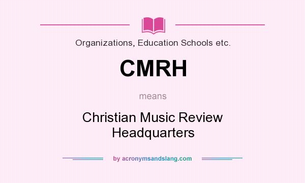 What does CMRH mean? It stands for Christian Music Review Headquarters