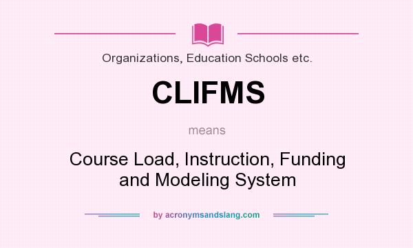 What does CLIFMS mean? It stands for Course Load, Instruction, Funding and Modeling System