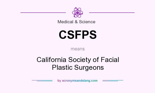 What does CSFPS mean? It stands for California Society of Facial Plastic Surgeons