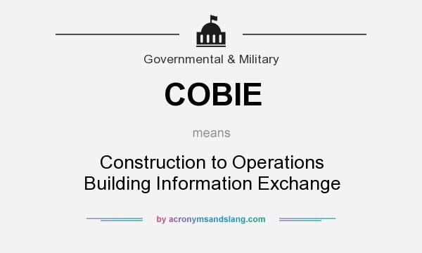 What does COBIE mean? It stands for Construction to Operations Building Information Exchange