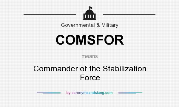 What does COMSFOR mean? It stands for Commander of the Stabilization Force