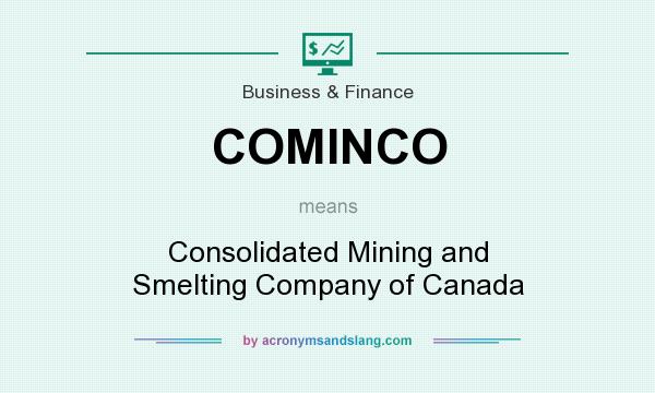 What does COMINCO mean? It stands for Consolidated Mining and Smelting Company of Canada