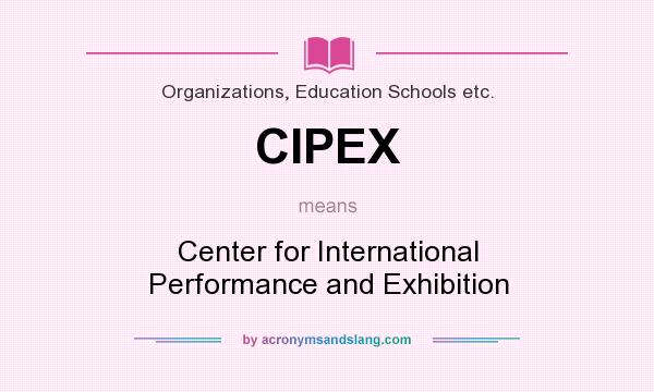 What does CIPEX mean? It stands for Center for International Performance and Exhibition