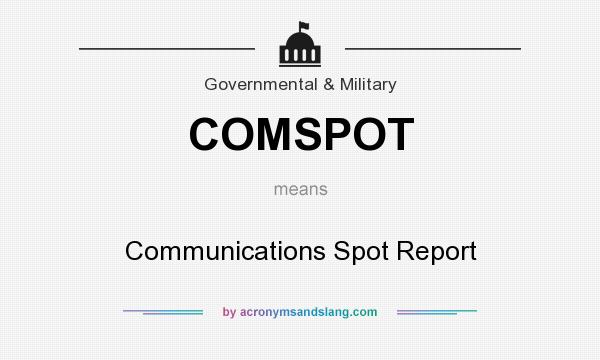 What does COMSPOT mean? It stands for Communications Spot Report