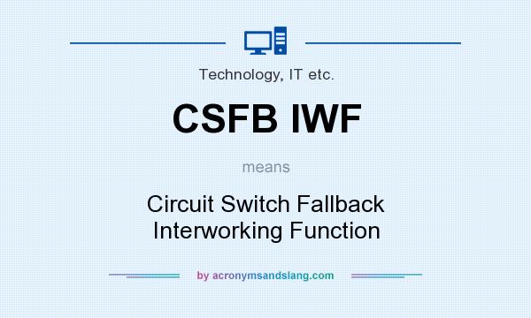 What does CSFB IWF mean? It stands for Circuit Switch Fallback Interworking Function
