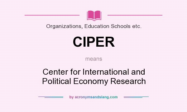 What does CIPER mean? It stands for Center for International and Political Economy Research