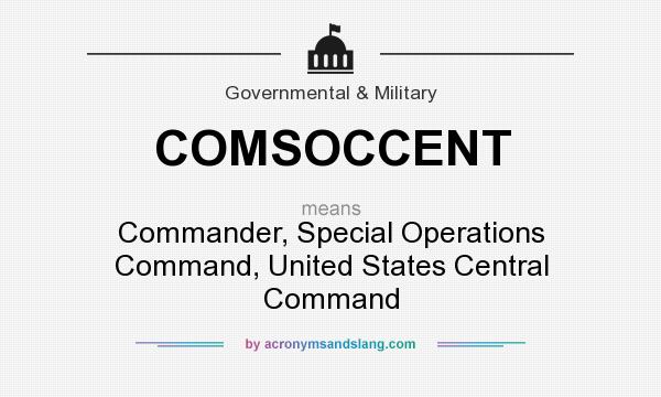 What does COMSOCCENT mean? It stands for Commander, Special Operations Command, United States Central Command
