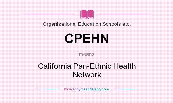 What does CPEHN mean? It stands for California Pan-Ethnic Health Network